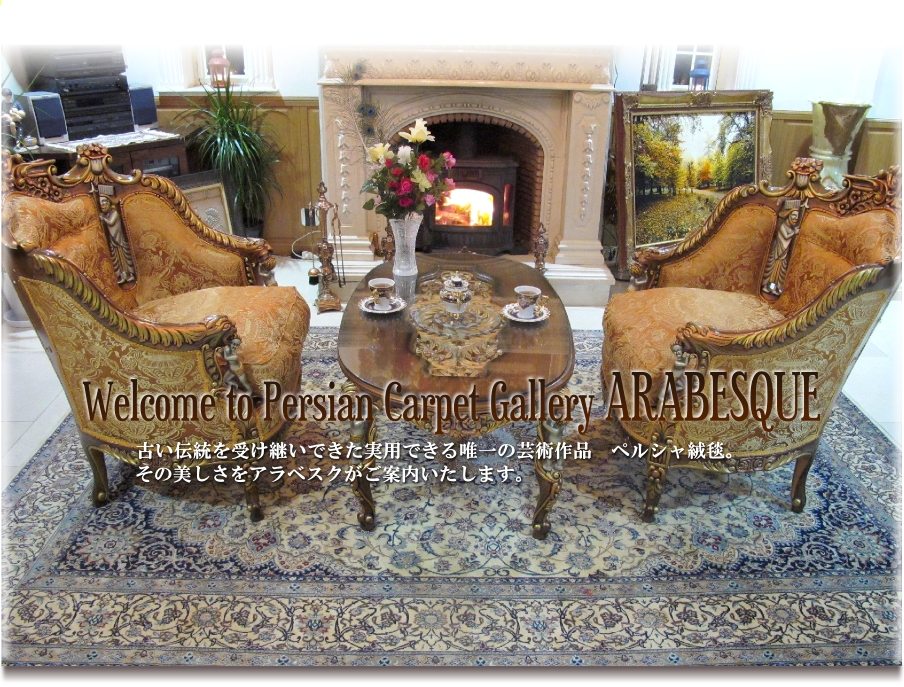 Welcome to Persian Carpet Gallery      ARABESQUE　古い伝統を受け継いできた、実用できる唯一の芸術作品 ペルシャ絨毯。その美しさをアラベスクがご案内いたします。